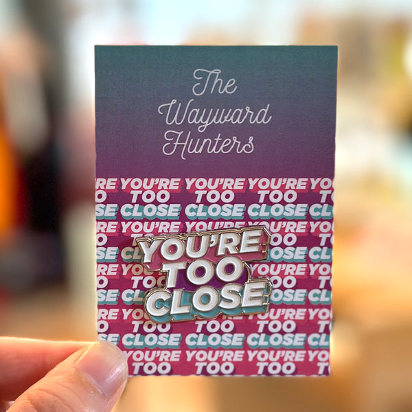 You're Too Close Enamel Pin